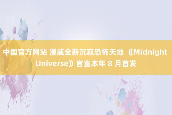 中国官方网站 漫威全新沉寂恐怖天地 《Midnight Universe》官宣本年 8 月首发