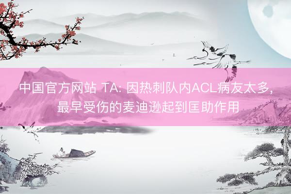 中国官方网站 TA: 因热刺队内ACL病友太多, 最早受伤的麦迪逊起到匡助作用