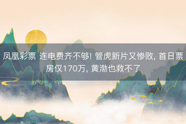 凤凰彩票 连电费齐不够! 管虎新片又惨败， 首日票房仅170万， 黄渤也救不了