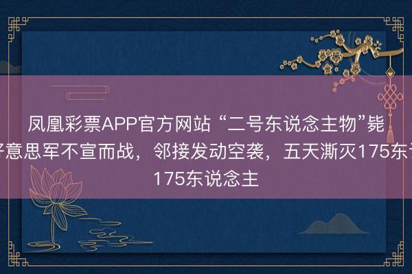 凤凰彩票APP官方网站 “二号东说念主物”毙命,好意思军不宣而战,邻接发动空袭,五天澌灭175东说念主