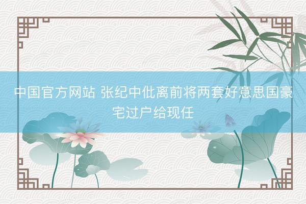 中国官方网站 张纪中仳离前将两套好意思国豪宅过户给现任