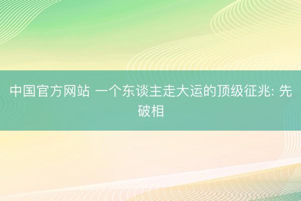 中国官方网站 一个东谈主走大运的顶级征兆: 先破相