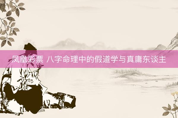 凤凰彩票 八字命理中的假道学与真庸东谈主