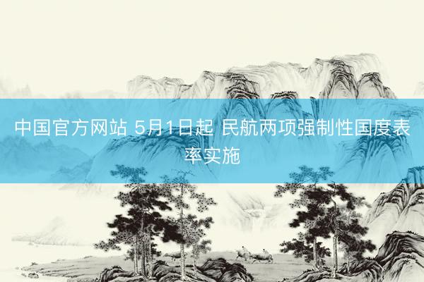 中国官方网站 5月1日起 民航两项强制性国度表率实施