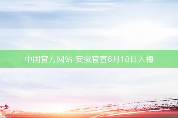 中国官方网站 安徽官宣6月18日入梅